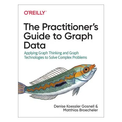 Practitioner's Guide to Graph Data - Gosnell, Denise a Broecheler, Matthias