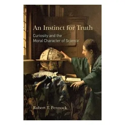 Instinct for Truth - Pennock, Robert T. (University Distinguished Professor, Michigan State Univ