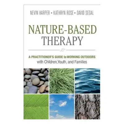 Nature-Based Therapy - Harper, Dr. Nevin J. a Rose, Kathryn a Segal, David