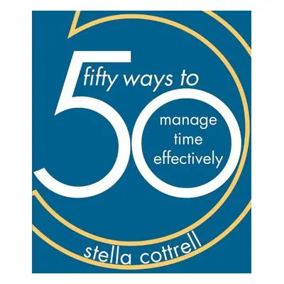 50 Ways to Manage Time Effectively - Cottrell, Stella