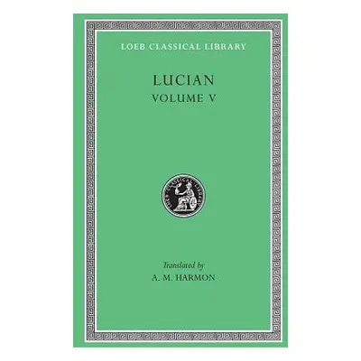 Passing of Peregrinus. The Runaways. Toxaris or Friendship. The Dance. Lexiphanes. The Eunuch. A