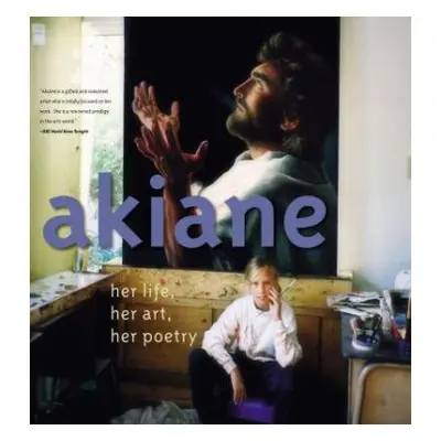 Akiane: Her Life, Her Art, Her Poetry - Kramarik, Akiane