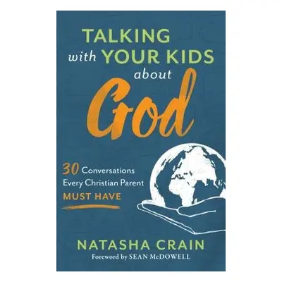 Talking with Your Kids about God – 30 Conversations Every Christian Parent Must Have - Crain, Na