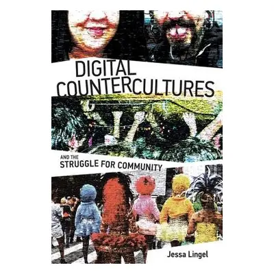 Digital Countercultures and the Struggle for Community - Lingel, Jessa (Assistant Professor, Uni