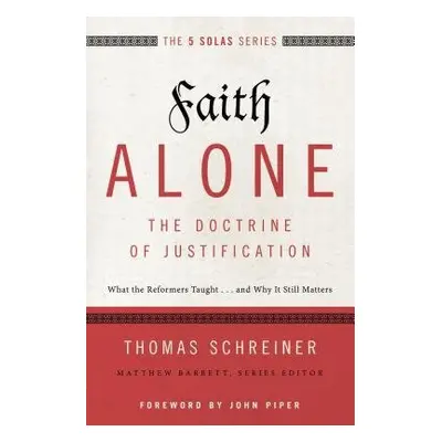 Faith Alone---The Doctrine of Justification - Schreiner, Thomas R.