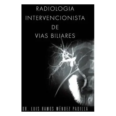 Radiologia Intervencionista de Vias Biliares - Mendez Padilla, Dr Luis Ramos