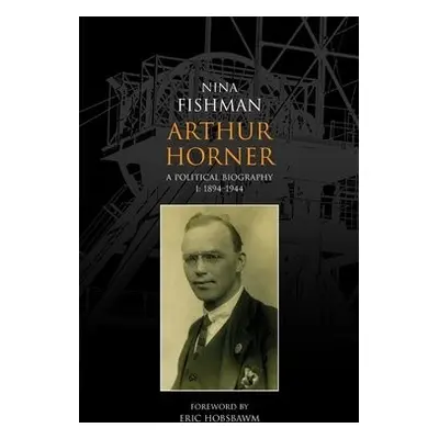 Arthur Horner: A Political Biography - Fishman, Nina