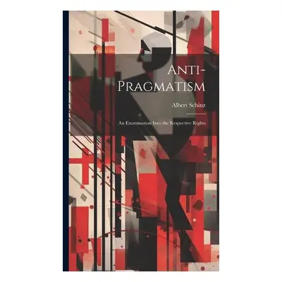 Anti-Pragmatism - Schinz, Albert