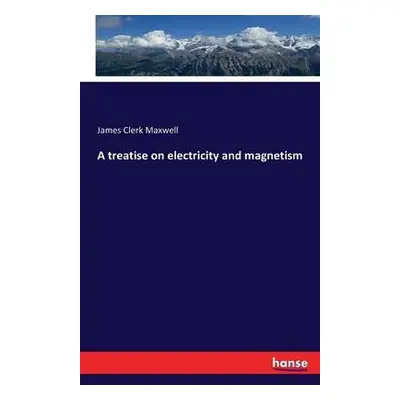 treatise on electricity and magnetism - Maxwell, James Clerk