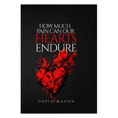 How Much Pain Can Our Hearts Endure - Mahon, David