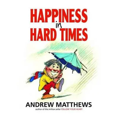 Happiness in Hard Times - Matthews, Andrew