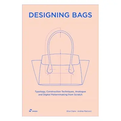 Designing Bags: Typology, Construction Techniques, Analogue and Digital Patternmaking from Scrat