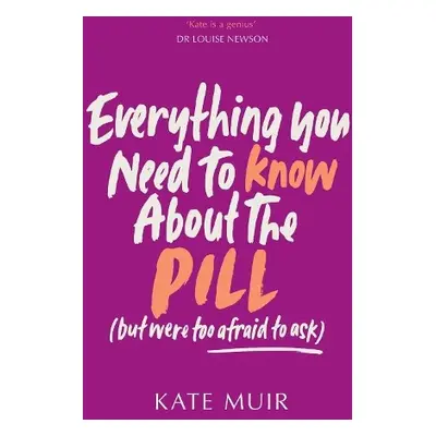 Everything You Need to Know About the Pill (but were too afraid to ask) - Muir, Kate