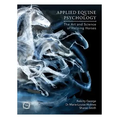 Applied Equine Psychology - George, Felicity a Holmes, Marie-Louise a Smith, Sharon