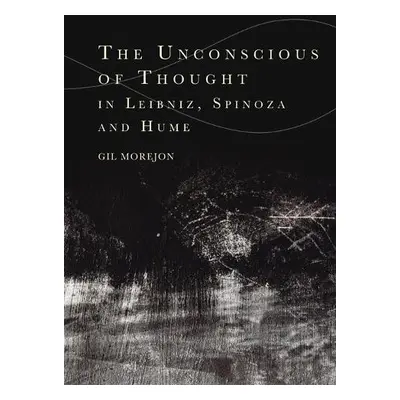 Unconscious of Thought in Leibniz, Spinoza, and Hume - Gil Morejon