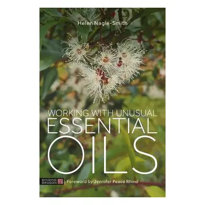 Working with Unusual Essential Oils - Nagle-Smith, Helen