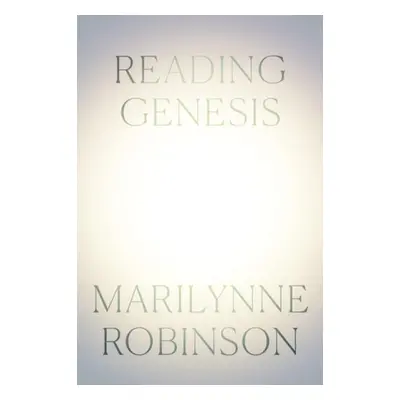 Reading Genesis - Robinson, Marilynne