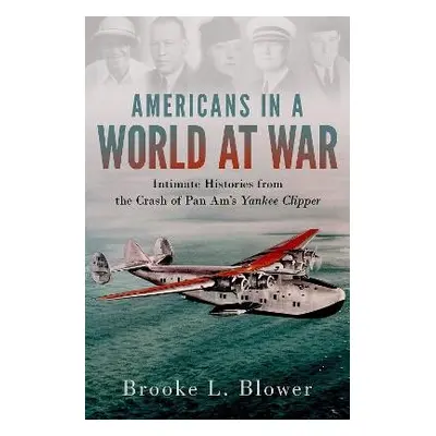 Americans in a World at War - Blower, Brooke L. (Associate Professor of History, Associate Profe