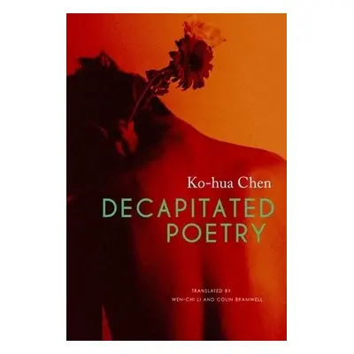 Decapitated Poetry - Chen, Ko–hua a Li, Wen–chi a Bramwell, Colin