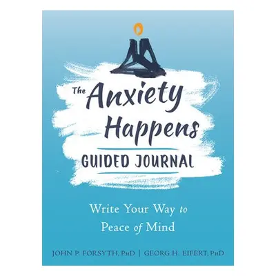 Anxiety Happens Journal - Eifert, Georg H. a Forsyth, John P.