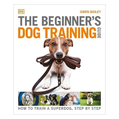 Beginner's Dog Training Guide - Bailey, Gwen