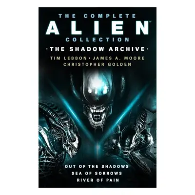 Complete Alien Collection: The Shadow Archive (Out of the Shadows, Sea of Sorrows, River of Pain