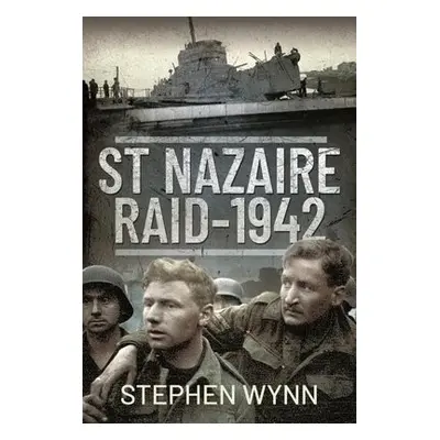 St Nazaire Raid, 1942 - Wynn, Stephen