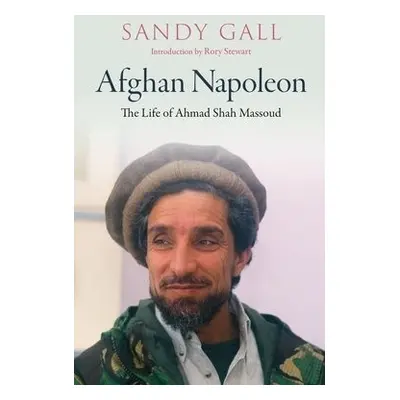 Afghan Napoleon - The Life of Ahmad Shah Massoud - Gall, Sandy a Stewart, Rory