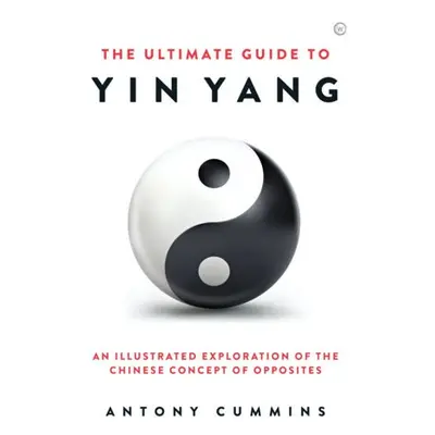 Ultimate Guide to Yin Yang - Cummins, Antony, MA