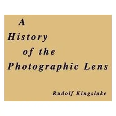 History of the Photographic Lens - Kingslake, Rudolf (University of Rochester, NY, USA)