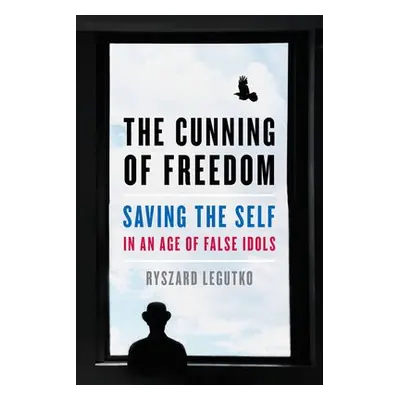 Cunning of Freedom - Legutko, Ryszard