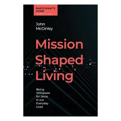 Mission Shaped Living Participants Guide - McGinley, John