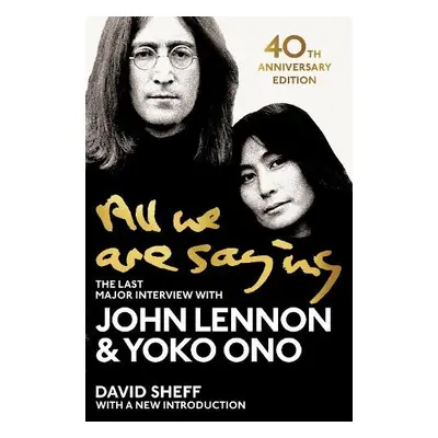 All We Are Saying - Lennon, John a Ono, Yoko a Sheff, David