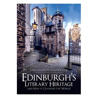 Edinburgh's Literary Heritage and How it Changed the World - Henderson, Jan-Andrew