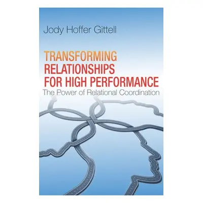 Transforming Relationships for High Performance - Hoffer Gittell, Jody