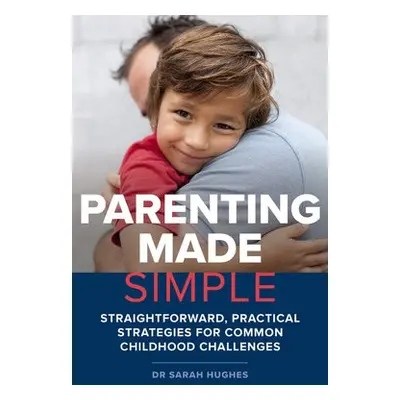 Parenting Made Simple - Hughes, Dr. Sarah, Ph.D.