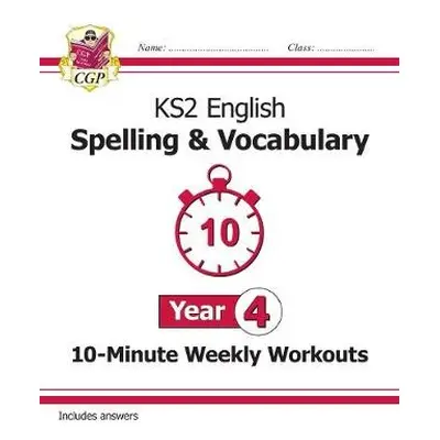 KS2 Year 4 English 10-Minute Weekly Workouts: Spelling a Vocabulary - CGP Books