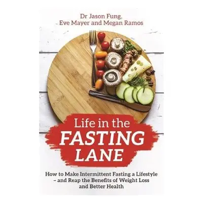 Life in the Fasting Lane - Fung, Dr Jason a Mayer, Eve a Ramos, Megan