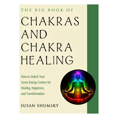 Big Book of Chakras and Chakra Healing - Shumsky, Susan (Susan Shumsky)