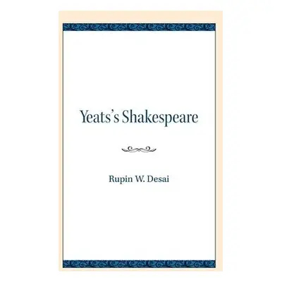 Yeats's Shakespeare - Desai, Rupin W.