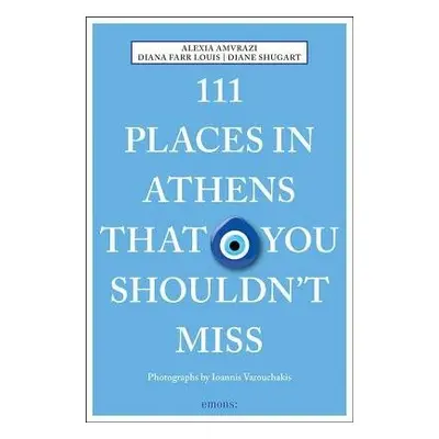 111 Places in Athens That You Shouldn't Miss - Amvrazi, Alexia a Louis, Diana Farr a Shugart, Di