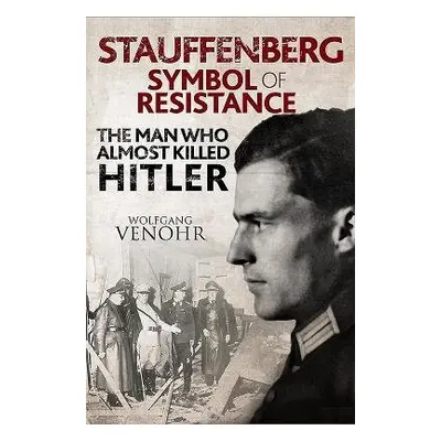 Stauffenberg: Symbol of Resistance - Venohr, Wolfgang