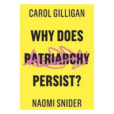 Why Does Patriarchy Persist? - Gilligan, Carol (New York University) a Snider, Naomi