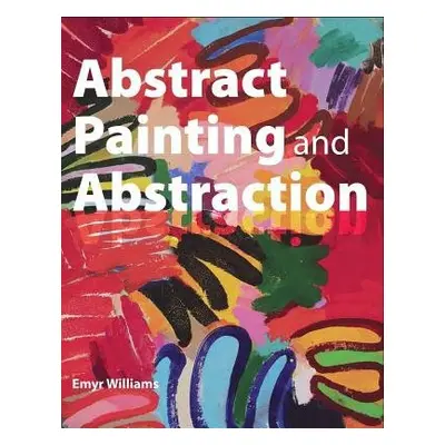 Abstract Painting and Abstraction - Williams, Emyr