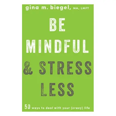 Be Mindful and Stress Less - Biegel, Gina