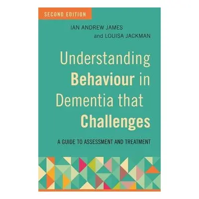 Understanding Behaviour in Dementia that Challenges, Second Edition - James, Ian Andrew a Jackma