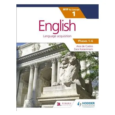 English for the IB MYP 1 (Capable–Proficient/Phases 3-4, 5-6): by Concept - Castro, Ana de a Kai