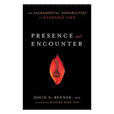 Presence and Encounter – The Sacramental Possibilities of Everyday Life - Benner, David G. Phd a