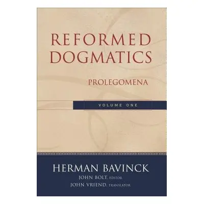 Reformed Dogmatics – Prolegomena - Bavinck, Herman a Bolt, John a Vriend, John