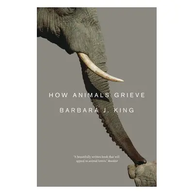 How Animals Grieve - King, Barbara J.